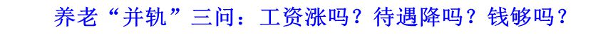 養(yǎng)老“并軌”三問：工資漲嗎？待遇降嗎？錢夠嗎？